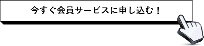 今すぐ会員サービスに申し込む！